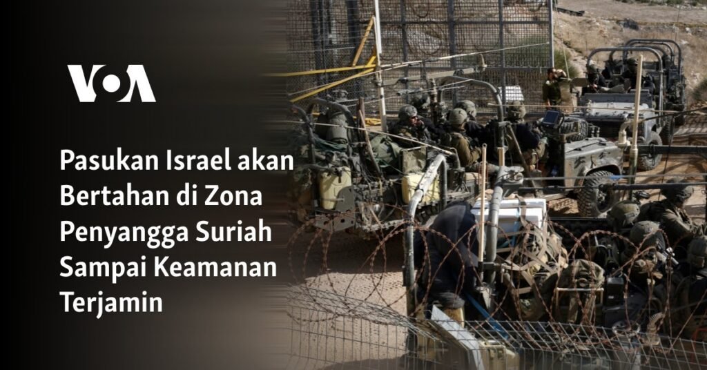 Pasukan Israel akan Bertahan di Zona Penyangga Suriah Sampai Keamanan Terjamin